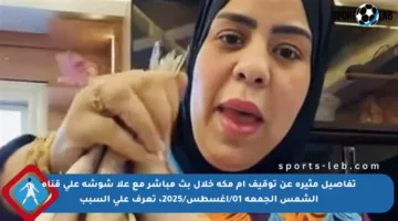 تفاصيل مثيرة عن توقيف أم مكة خلال بث مباشر مع علا شوشة على قناة الشمس الجمعة 01/أغسطس/2025، تعرف على السبب